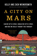 A City on Mars: Can we settle space, should we settle space, and have we really thought this through? by Weinersmith, Kelly, Weinersmith, Zach