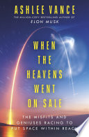 When The Heavens Went On Sale: The Misfits and Geniuses Racing to Put Space Within Reach by Ashlee Vance