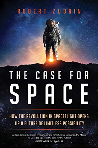 The Case for Space: How the Revolution in Spaceflight Opens Up a Future of Limitless Possibility by Zubrin, Robert